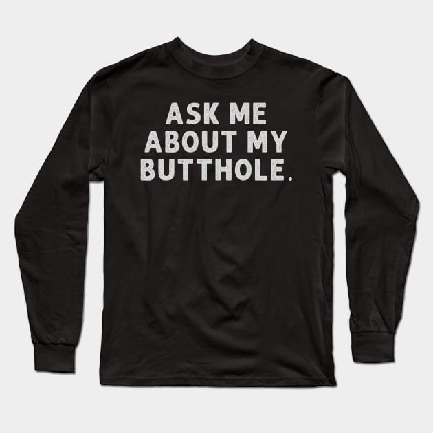 Sarcasm - Ask Me About My Butthole Long Sleeve T-Shirt by T-Shirt Dealer